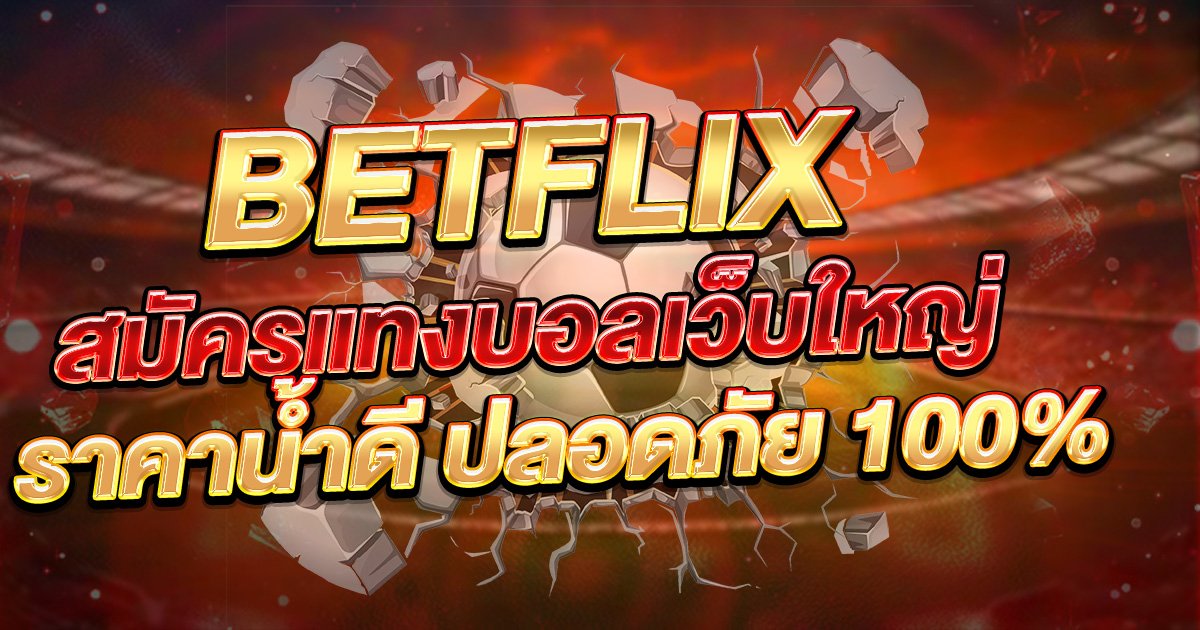 BETFLIX สมัครแทงบอลเว็บใหญ่ ราคาน้ำดี ปลอดภัย 100%